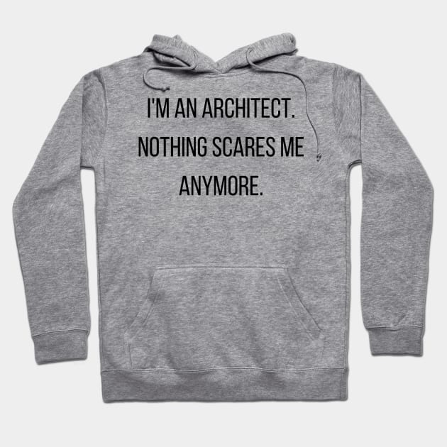 I'm an Architect Nothing Scares Me Funny Quote Hoodie by A.P.